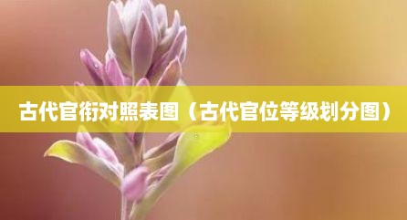 古代官衔对照表图（古代官位等级划分图）