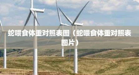 蛇喂食体重对照表图（蛇喂食体重对照表图片）