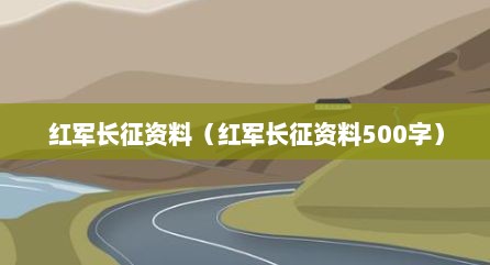 红军长征资料（红军长征资料500字）