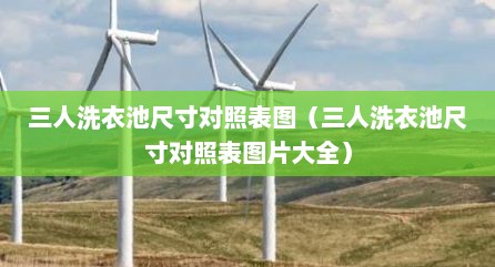 三人洗衣池尺寸对照表图（三人洗衣池尺寸对照表图片大全）