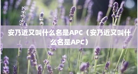 安乃近又叫什么名是APC（安乃近又叫什么名是APC）