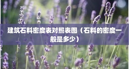 建筑石料密度表对照表图（石料的密度一般是多少）