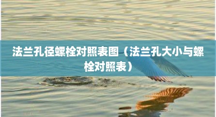 法兰孔径螺栓对照表图（法兰孔大小与螺栓对照表）