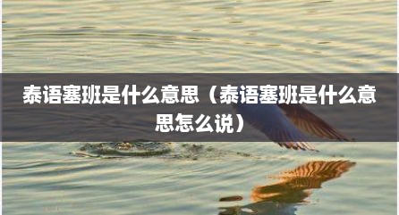 泰语塞班是什么意思（泰语塞班是什么意思怎么说）