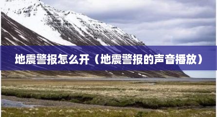 地震警报怎么开（地震警报的声音播放）