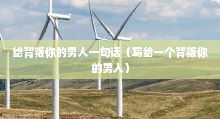 给背叛你的男人一句话（写给一个背叛你的男人）