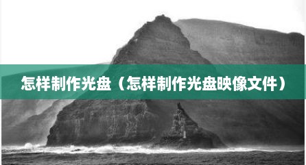 怎样制作光盘（怎样制作光盘映像文件）
