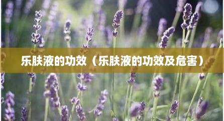 乐肤液的功效（乐肤液的功效及危害）