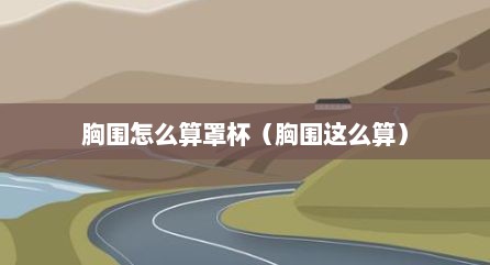 胸围怎么算罩杯（胸围这么算）
