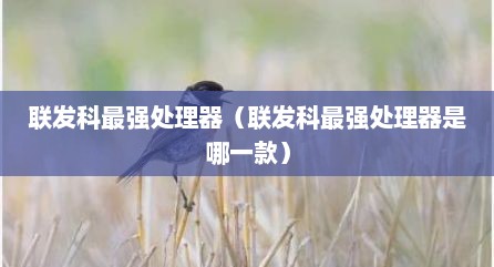联发科最强处理器（联发科最强处理器是哪一款）