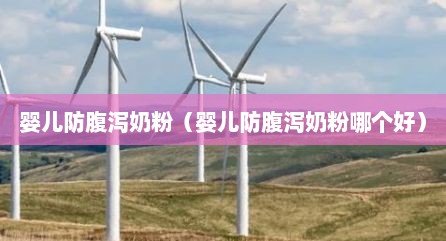婴儿防腹泻奶粉（婴儿防腹泻奶粉哪个好）