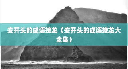 安开头的成语接龙（安开头的成语接龙大全集）