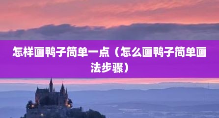 怎样画鸭子简单一点（怎么画鸭子简单画法步骤）