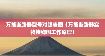 万能断路器型号对照表图（万能断路器实物接线图工作原理）