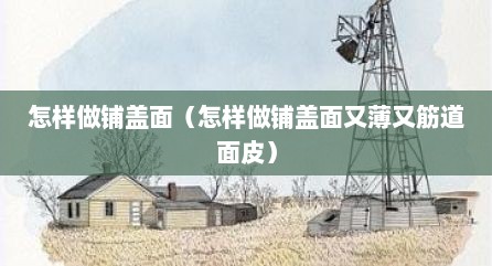 怎样做铺盖面（怎样做铺盖面又薄又筋道面皮）
