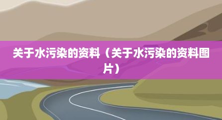关于水污染的资料（关于水污染的资料图片）