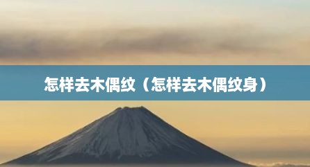 怎样去木偶纹（怎样去木偶纹身）