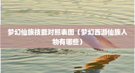 梦幻仙族技能对照表图（梦幻西游仙族人物有哪些）