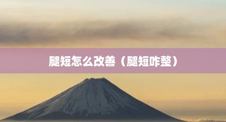 腿短怎么改善（腿短咋整）