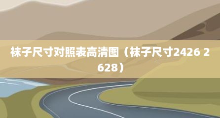 袜子尺寸对照表高清图（袜子尺寸2426 2628）