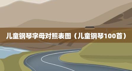 儿童钢琴字母对照表图（儿童钢琴100首）