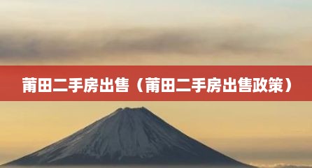莆田二手房出售（莆田二手房出售政策）