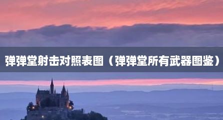 弹弹堂射击对照表图（弹弹堂所有武器图鉴）