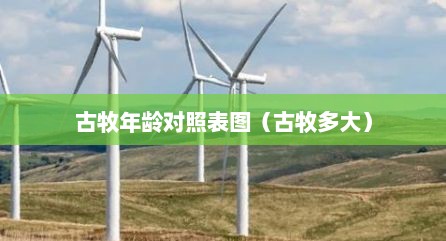 古牧年龄对照表图（古牧多大）