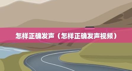 怎样正确发声（怎样正确发声视频）