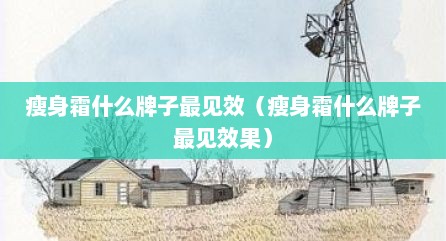 瘦身霜什么牌子最见效（瘦身霜什么牌子最见效果）