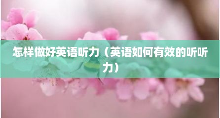 怎样做好英语听力（英语如何有效的听听力）