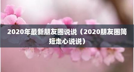 2020年最新朋友圈说说（2020朋友圈简短走心说说）