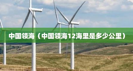 中国领海（中国领海12海里是多少公里）