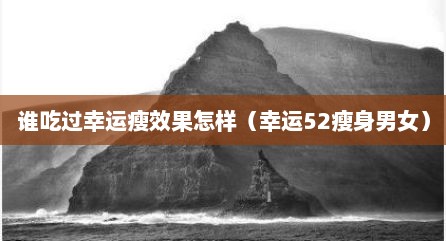 谁吃过幸运瘦效果怎样（幸运52瘦身男女）