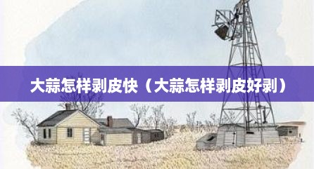 大蒜怎样剥皮快（大蒜怎样剥皮好剥）