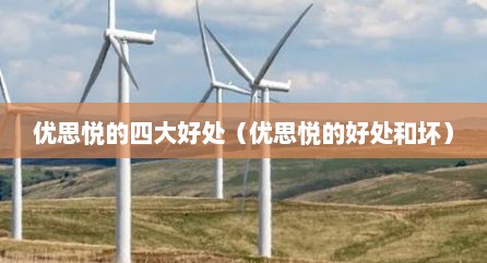 优思悦的四大好处（优思悦的好处和坏）