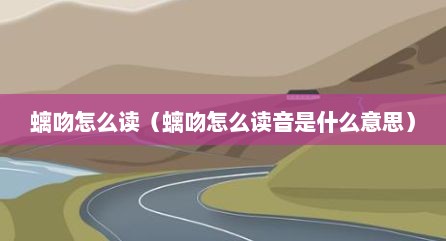 螭吻怎么读（螭吻怎么读音是什么意思）