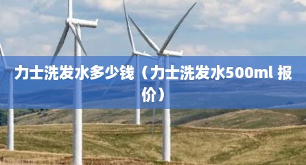 力士洗发水多少钱（力士洗发水500ml 报价）