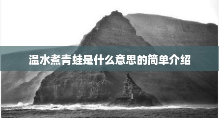 温水煮青蛙是什么意思的简单介绍