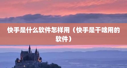 快手是什么软件怎样用（快手是干啥用的软件）