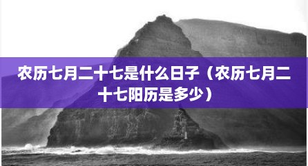 农历七月二十七是什么日子（农历七月二十七阳历是多少）