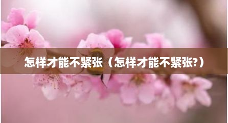 怎样才能不紧张（怎样才能不紧张?）