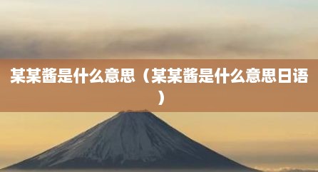 某某酱是什么意思（某某酱是什么意思日语）