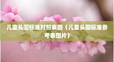 儿童头围标准对照表图（儿童头围标准参考表图片）