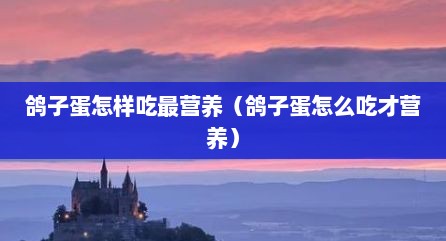 鸽子蛋怎样吃最营养（鸽子蛋怎么吃才营养）