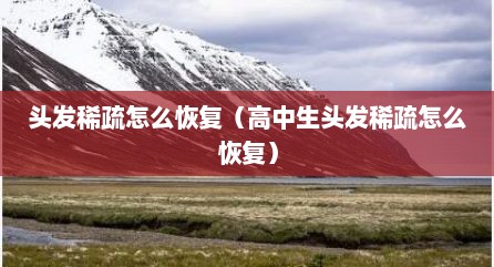 头发稀疏怎么恢复（高中生头发稀疏怎么恢复）