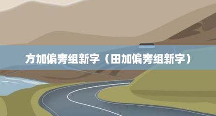 方加偏旁组新字（田加偏旁组新字）
