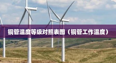 铜管温度等级对照表图（铜管工作温度）