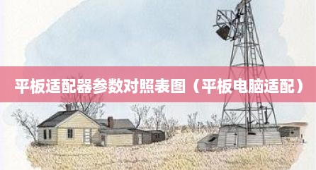 平板适配器参数对照表图（平板电脑适配）