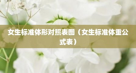 女生标准体形对照表图（女生标准体重公式表）